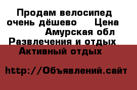 Продам велосипед (очень дёшево ) › Цена ­ 12 000 - Амурская обл. Развлечения и отдых » Активный отдых   